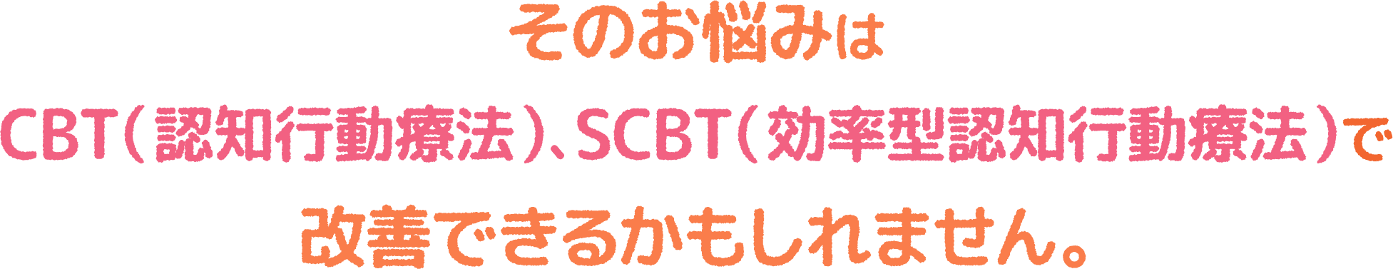そのお悩みはCBT（認知行動療法）SCBT（効率型認知行動療法）で改善できるかもしれません。